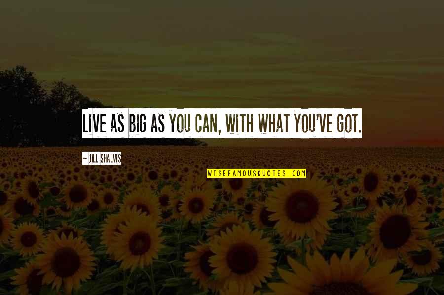 Enamored In A Sentence Quotes By Jill Shalvis: Live as big as you can, with what