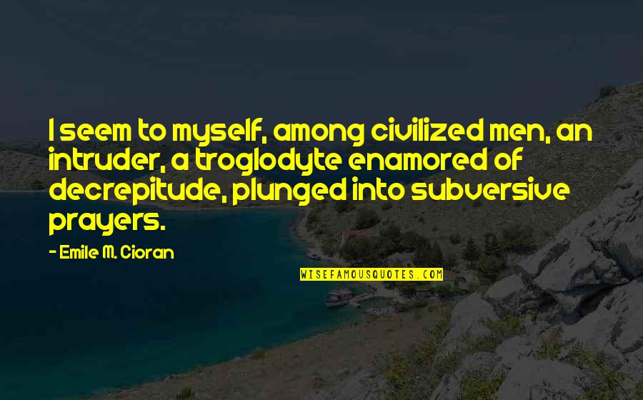 Enamored Quotes By Emile M. Cioran: I seem to myself, among civilized men, an