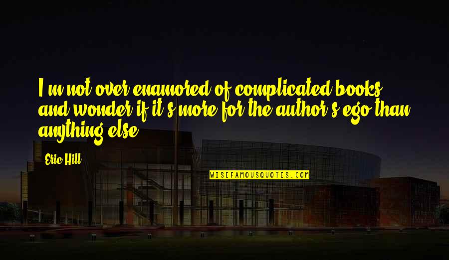 Enamored Quotes By Eric Hill: I'm not over-enamored of complicated books, and wonder