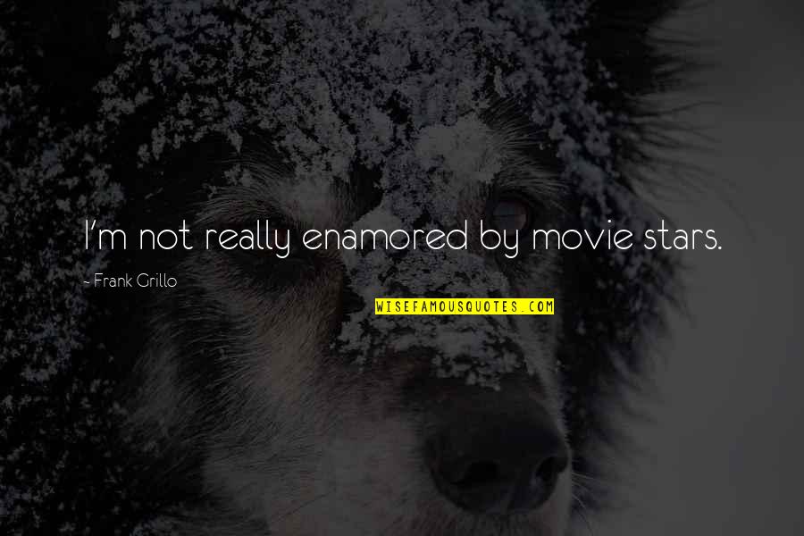 Enamored Quotes By Frank Grillo: I'm not really enamored by movie stars.
