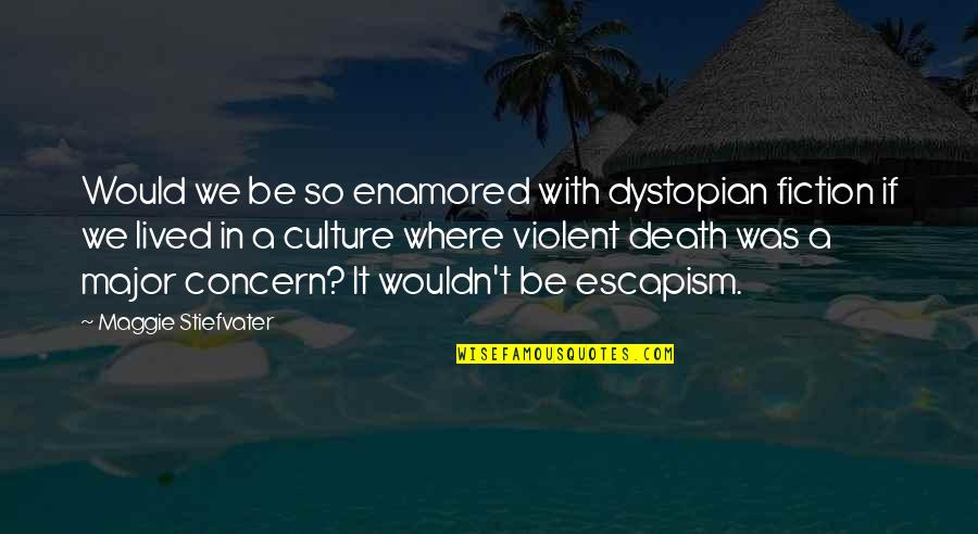 Enamored Quotes By Maggie Stiefvater: Would we be so enamored with dystopian fiction