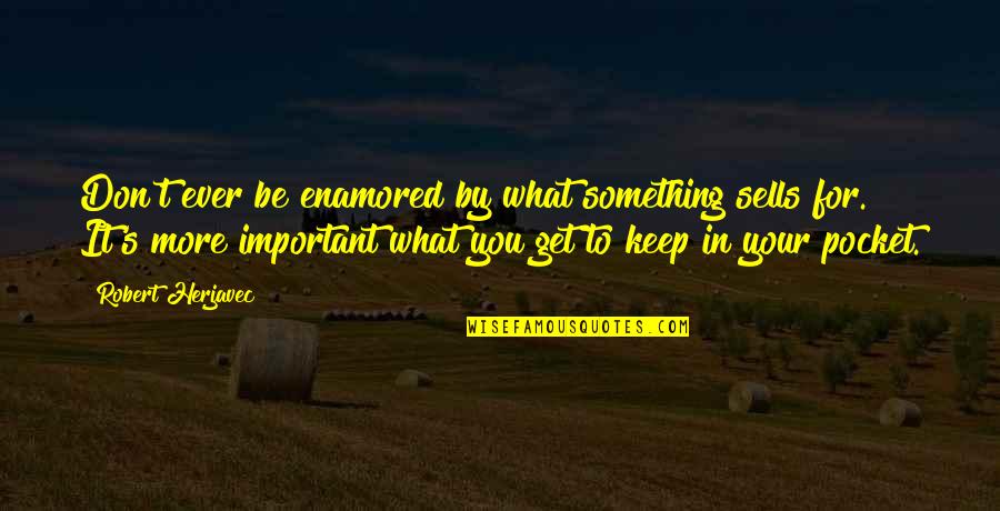 Enamored Quotes By Robert Herjavec: Don't ever be enamored by what something sells