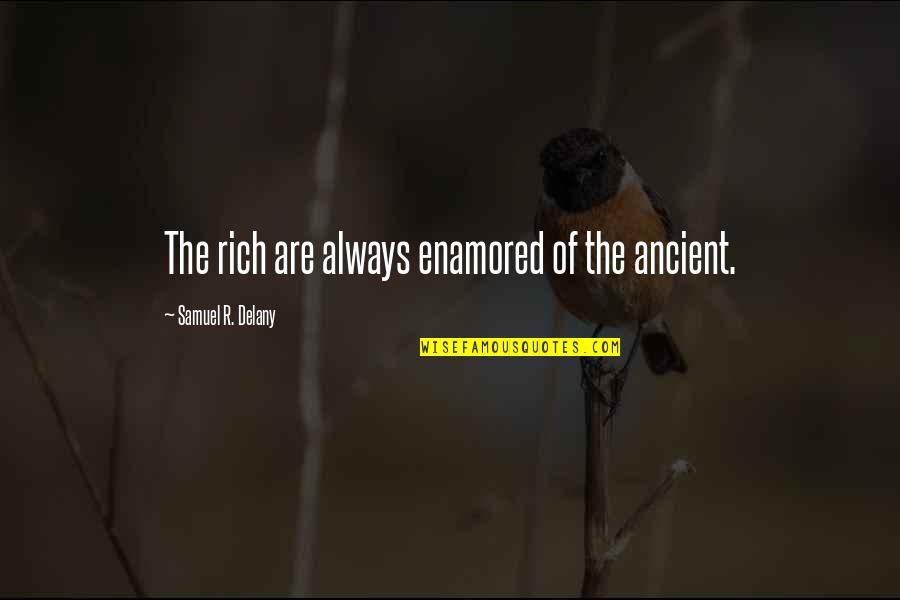Enamored Quotes By Samuel R. Delany: The rich are always enamored of the ancient.