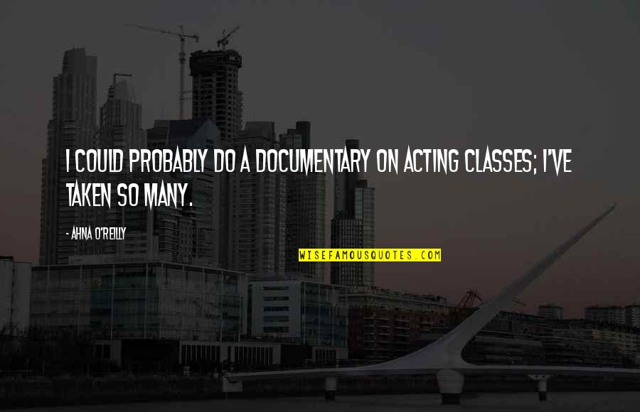 Enamores Quotes By Ahna O'Reilly: I could probably do a documentary on acting