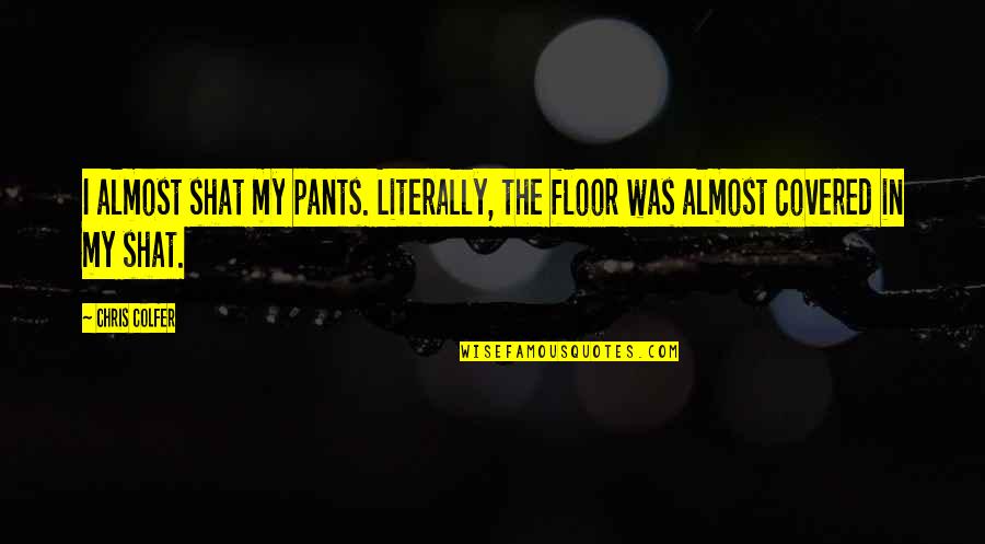 Enamoured Risk Quotes By Chris Colfer: I almost shat my pants. Literally, the floor