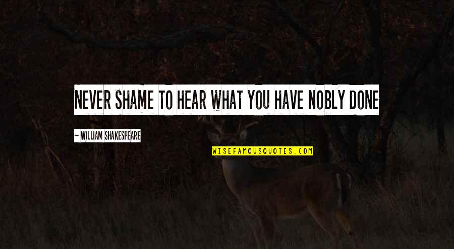 Enamoured Thesaurus Quotes By William Shakespeare: Never shame to hear what you have nobly
