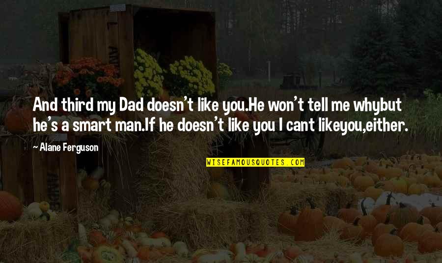 Enanismo Acondroplasia Quotes By Alane Ferguson: And third my Dad doesn't like you.He won't Enanismo Acondroplasia Quotes By Alane Ferguson: And third my Dad doesn't like you.He won't
