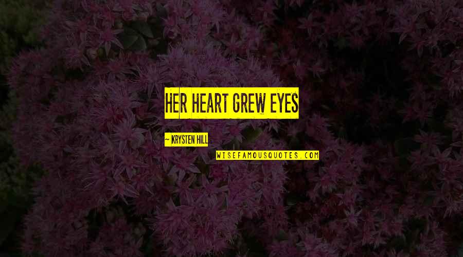 Enanismo Primordial Quotes By Krysten Hill: Her heart grew eyes Enanismo Primordial Quotes By Krysten Hill: Her heart grew eyes