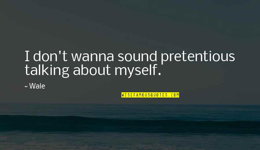 Enanismo Primordial Quotes By Wale: I don't wanna sound pretentious talking about myself.