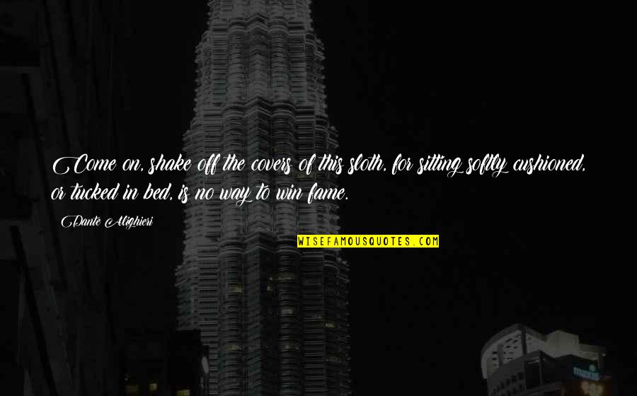 Enanitos Toreros Quotes By Dante Alighieri: Come on, shake off the covers of this
