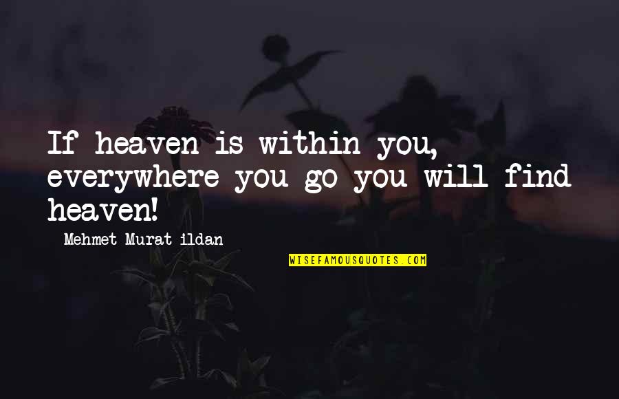 Enanitos Verdes Quotes By Mehmet Murat Ildan: If heaven is within you, everywhere you go Enanitos Verdes Quotes By Mehmet Murat Ildan: If heaven is within you, everywhere you go
