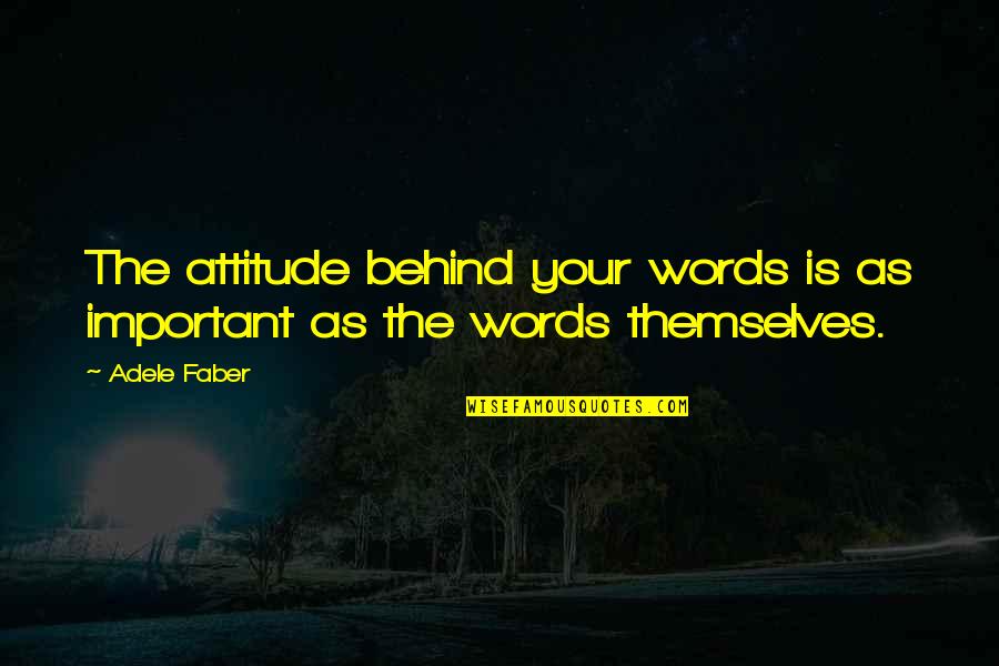 Enannysource Quotes By Adele Faber: The attitude behind your words is as important
