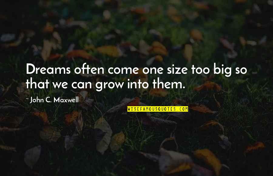Enano Animado Quotes By John C. Maxwell: Dreams often come one size too big so Enano Animado Quotes By John C. Maxwell: Dreams often come one size too big so