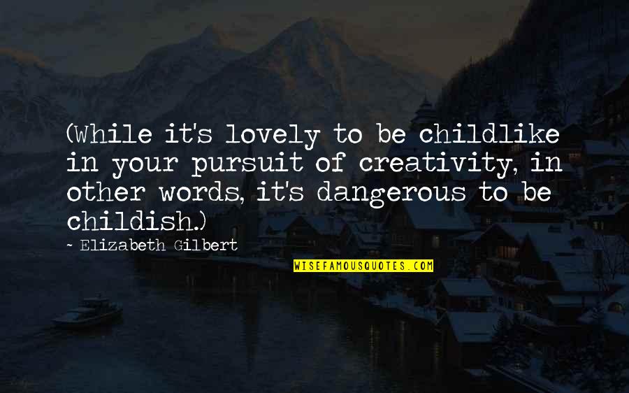 Enanos Quotes By Elizabeth Gilbert: (While it's lovely to be childlike in your