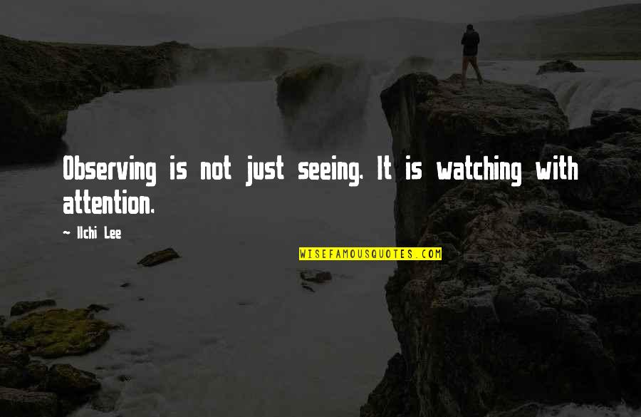 Enanta Quotes By Ilchi Lee: Observing is not just seeing. It is watching
