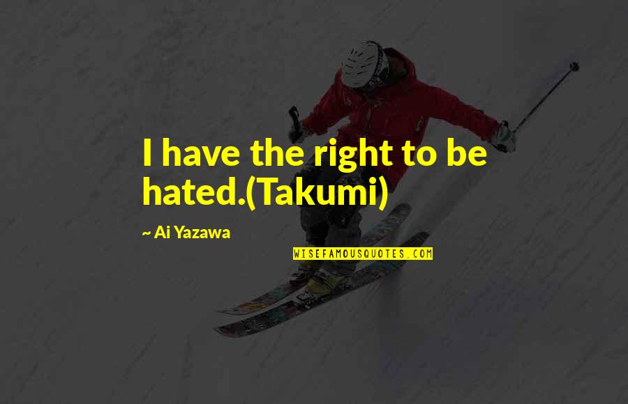 Enanthem Quotes By Ai Yazawa: I have the right to be hated.(Takumi) Enanthem Quotes By Ai Yazawa: I have the right to be hated.(Takumi)