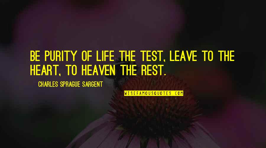 Enanthem Quotes By Charles Sprague Sargent: Be purity of life the test, leave to Enanthem Quotes By Charles Sprague Sargent: Be purity of life the test, leave to