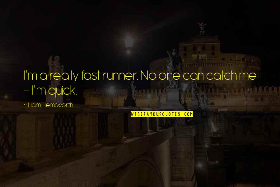 Enanthem Quotes By Liam Hemsworth: I'm a really fast runner. No one can Enanthem Quotes By Liam Hemsworth: I'm a really fast runner. No one can