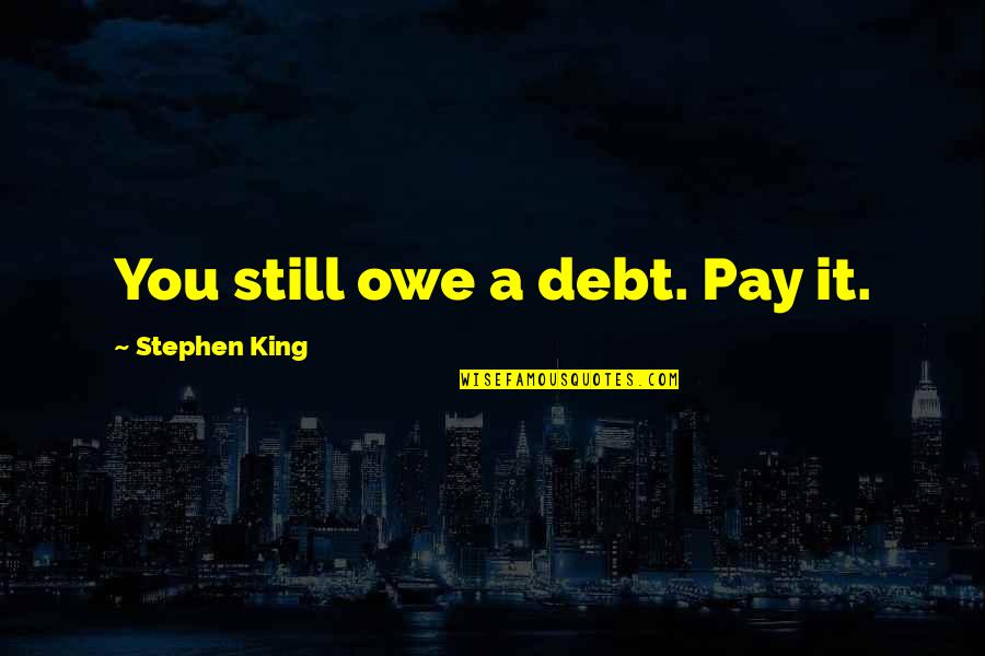 Enara Diet Quotes By Stephen King: You still owe a debt. Pay it.