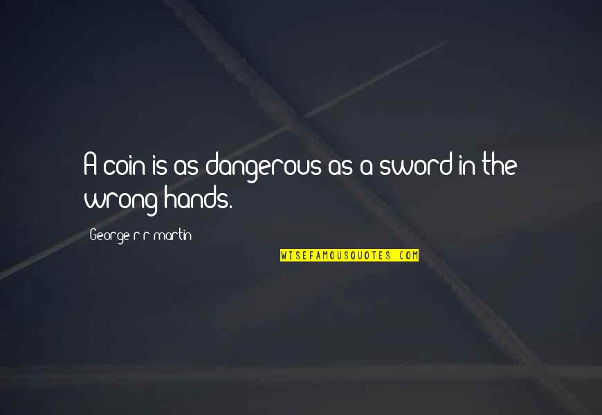 Enara Drive Quotes By George R R Martin: A coin is as dangerous as a sword