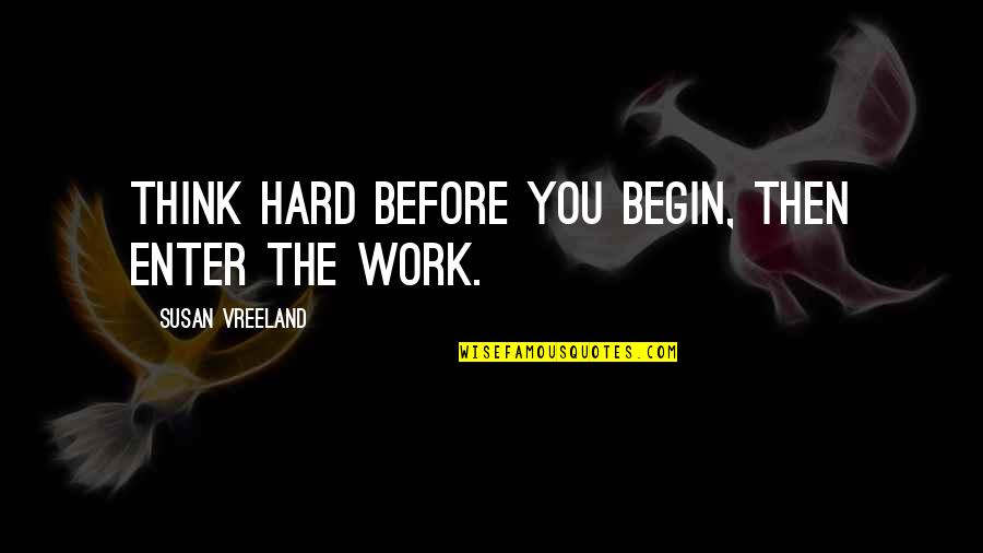 Enarabio Quotes By Susan Vreeland: Think hard before you begin, then enter the Enarabio Quotes By Susan Vreeland: Think hard before you begin, then enter the