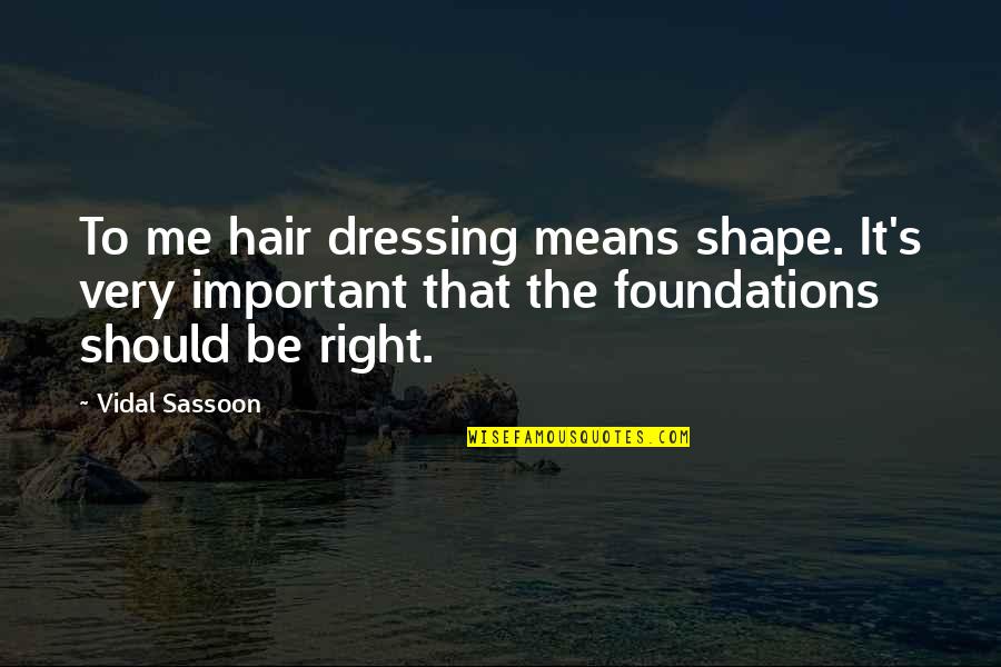 Enarabio Quotes By Vidal Sassoon: To me hair dressing means shape. It's very Enarabio Quotes By Vidal Sassoon: To me hair dressing means shape. It's very