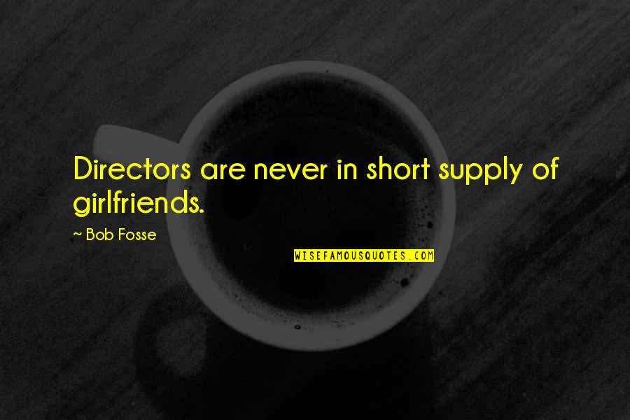Enardecer Quotes By Bob Fosse: Directors are never in short supply of girlfriends.