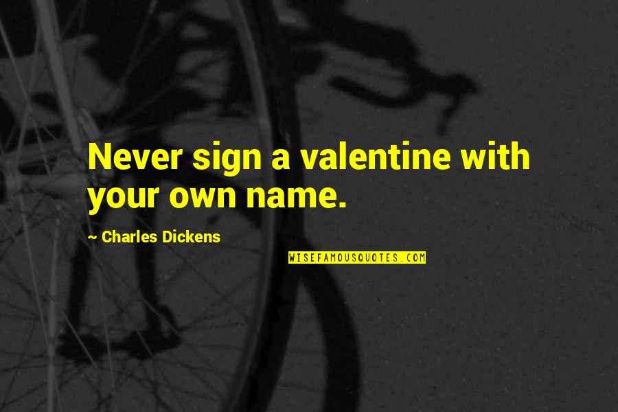 Enarson Elementary Quotes By Charles Dickens: Never sign a valentine with your own name.