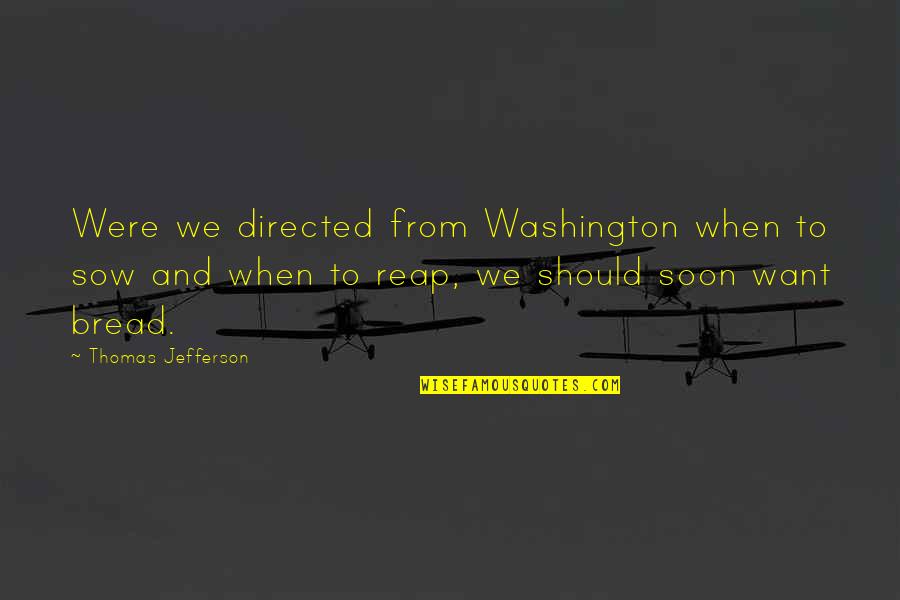 Enarson Elementary Quotes By Thomas Jefferson: Were we directed from Washington when to sow