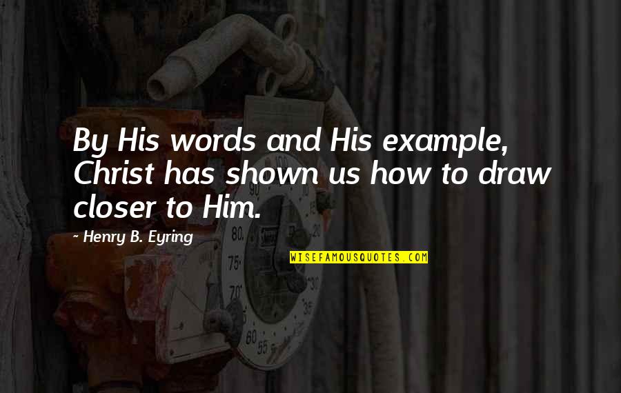 Enaw Monitoring Quotes By Henry B. Eyring: By His words and His example, Christ has