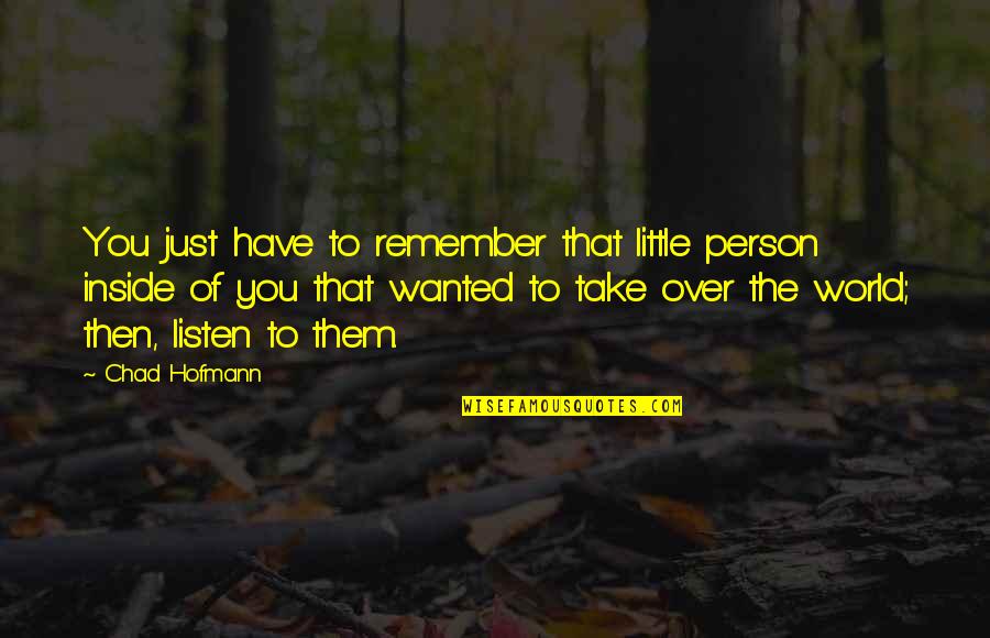 Enawo Quotes By Chad Hofmann: You just have to remember that little person Enawo Quotes By Chad Hofmann: You just have to remember that little person