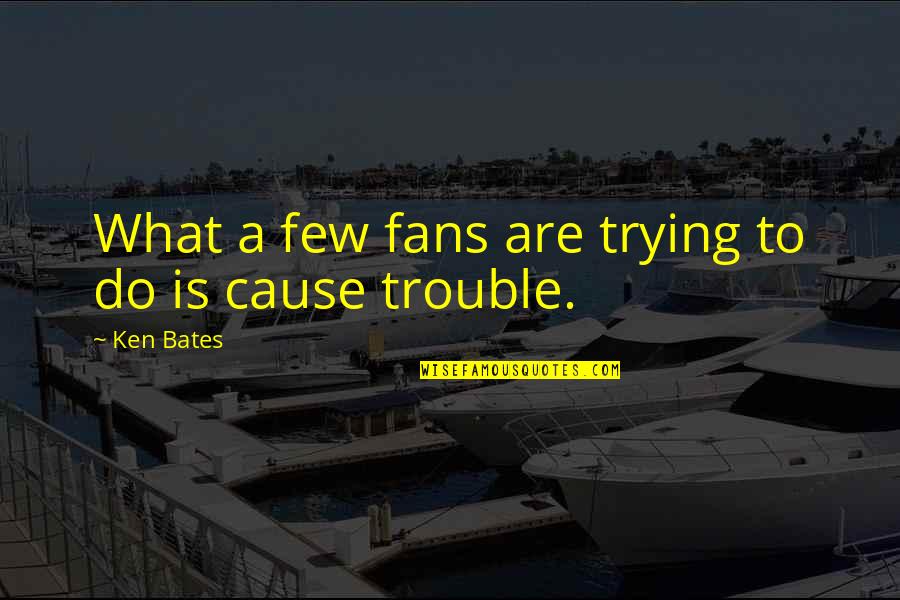 Enawo Quotes By Ken Bates: What a few fans are trying to do