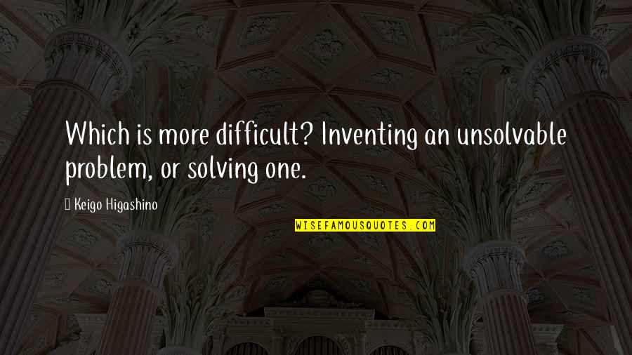Enayat Fani Quotes By Keigo Higashino: Which is more difficult? Inventing an unsolvable problem,