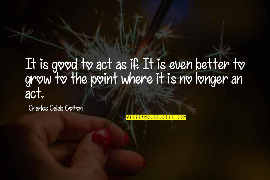 Enayi Taner Quotes By Charles Caleb Colton: It is good to act as if. It