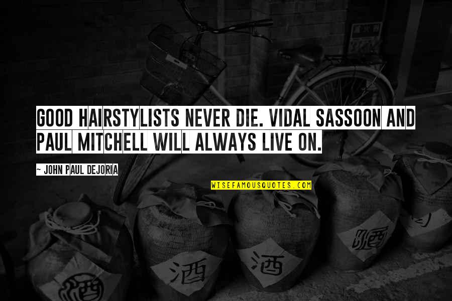 Enazir Quotes By John Paul DeJoria: Good hairstylists never die. Vidal Sassoon and Paul