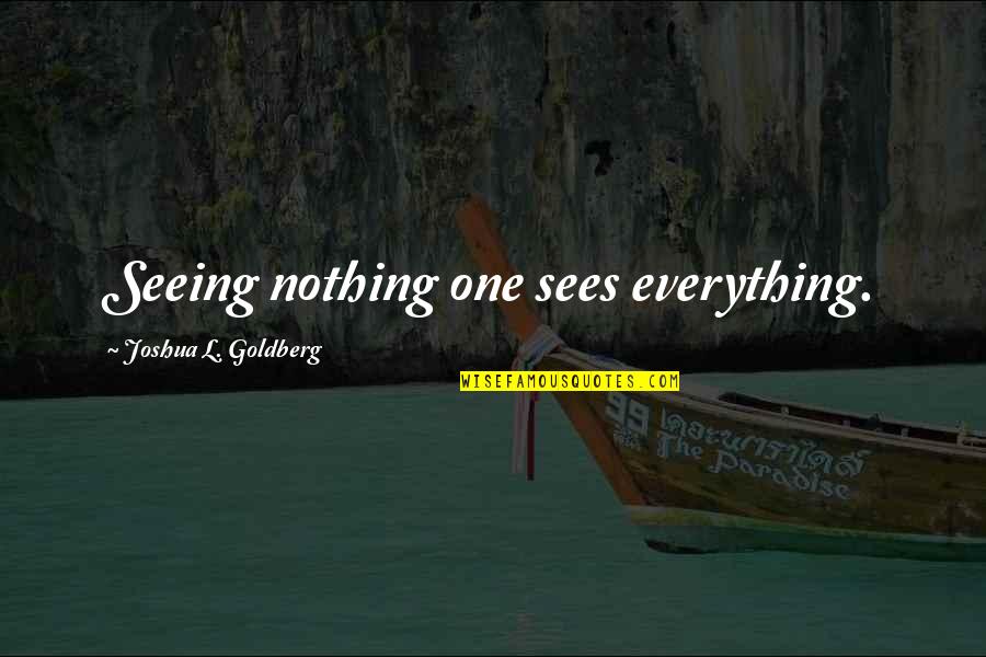 Enazir Quotes By Joshua L. Goldberg: Seeing nothing one sees everything.