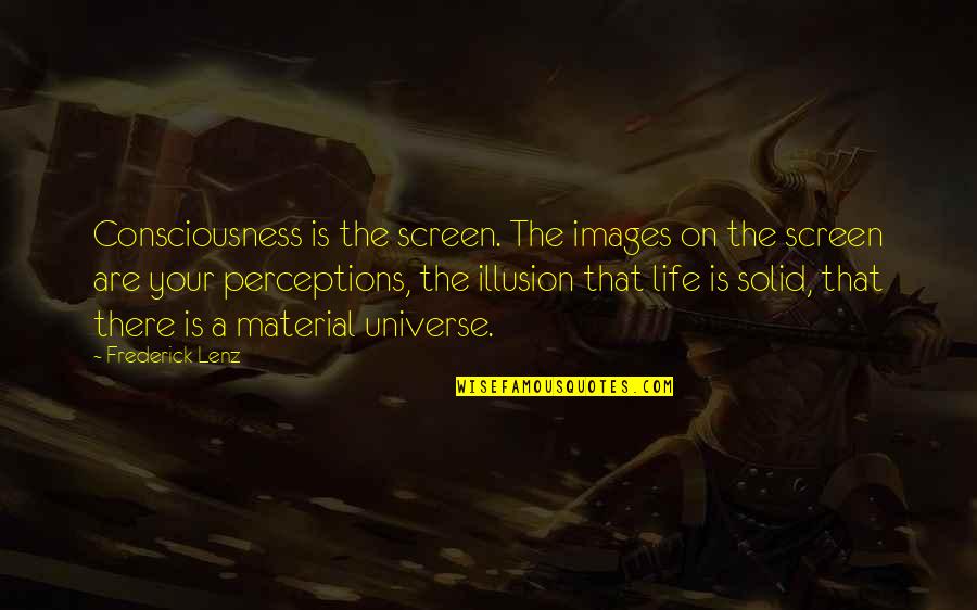 Enberg Dies Quotes By Frederick Lenz: Consciousness is the screen. The images on the