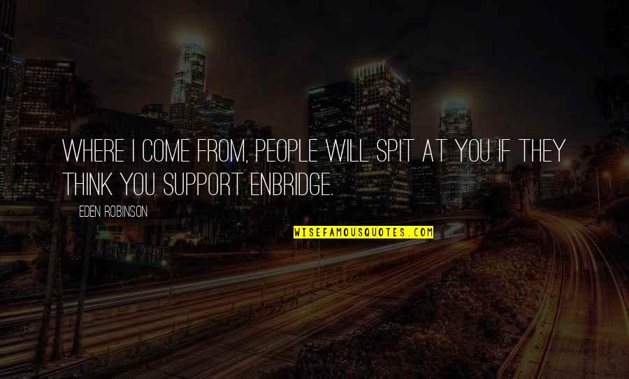 Enbridge Quotes By Eden Robinson: Where I come from, people will spit at