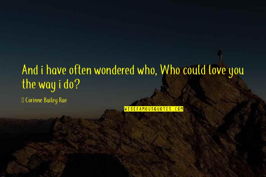 Encabezados Quotes By Corinne Bailey Rae: And i have often wondered who, Who could