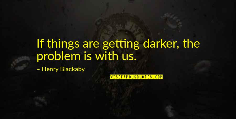 Encadeamento Significado Quotes By Henry Blackaby: If things are getting darker, the problem is Encadeamento Significado Quotes By Henry Blackaby: If things are getting darker, the problem is