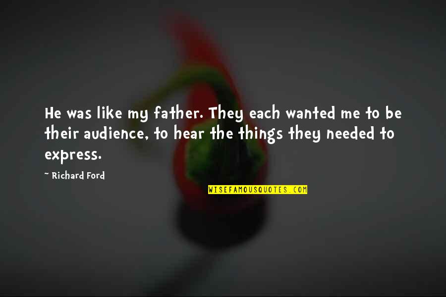 Encadeamento Significado Quotes By Richard Ford: He was like my father. They each wanted Encadeamento Significado Quotes By Richard Ford: He was like my father. They each wanted