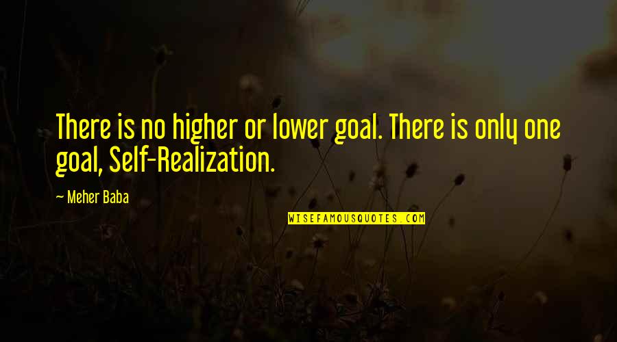 Encadenada Pelicula Quotes By Meher Baba: There is no higher or lower goal. There