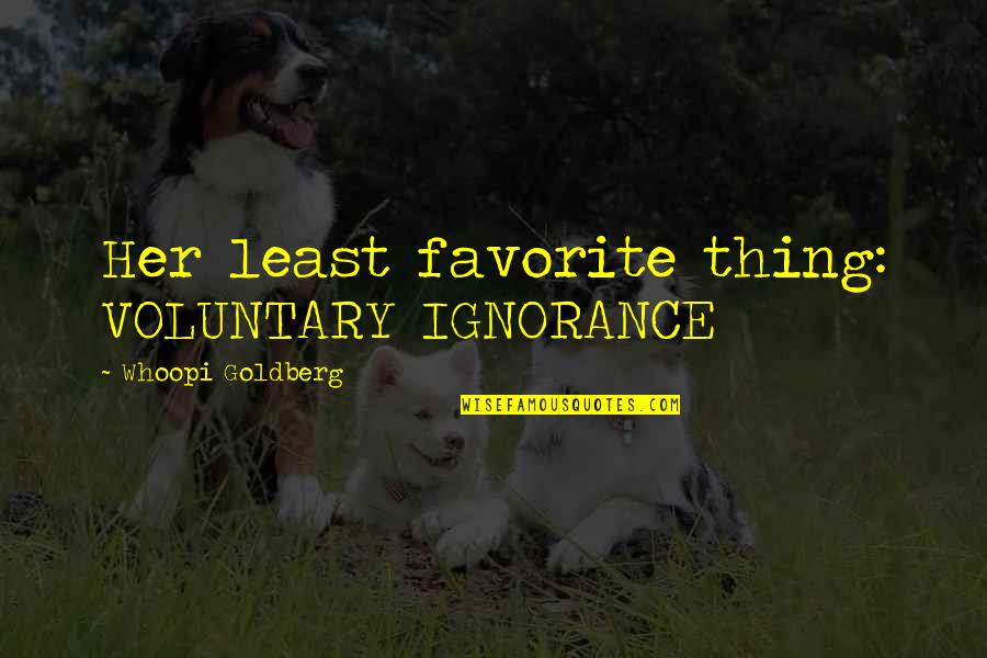 Encadenados Luis Quotes By Whoopi Goldberg: Her least favorite thing: VOLUNTARY IGNORANCE Encadenados Luis Quotes By Whoopi Goldberg: Her least favorite thing: VOLUNTARY IGNORANCE
