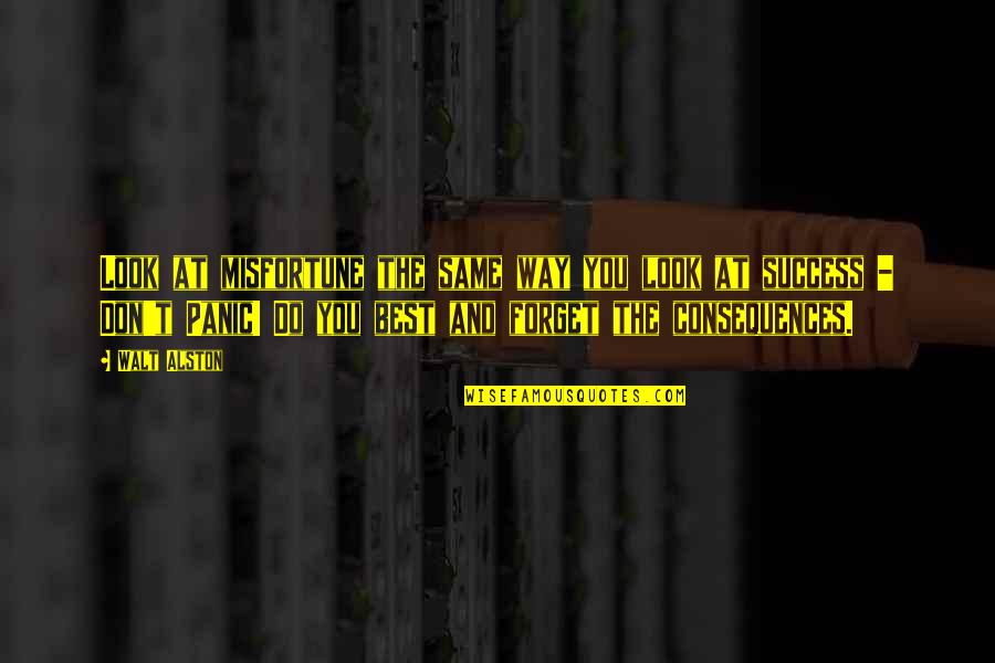 Encadenados Quotes By Walt Alston: Look at misfortune the same way you look Encadenados Quotes By Walt Alston: Look at misfortune the same way you look