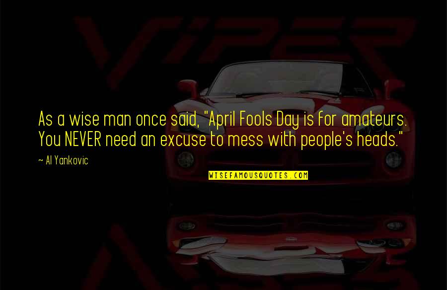 Encadenamiento Conductual Quotes By Al Yankovic: As a wise man once said, "April Fools Encadenamiento Conductual Quotes By Al Yankovic: As a wise man once said, "April Fools