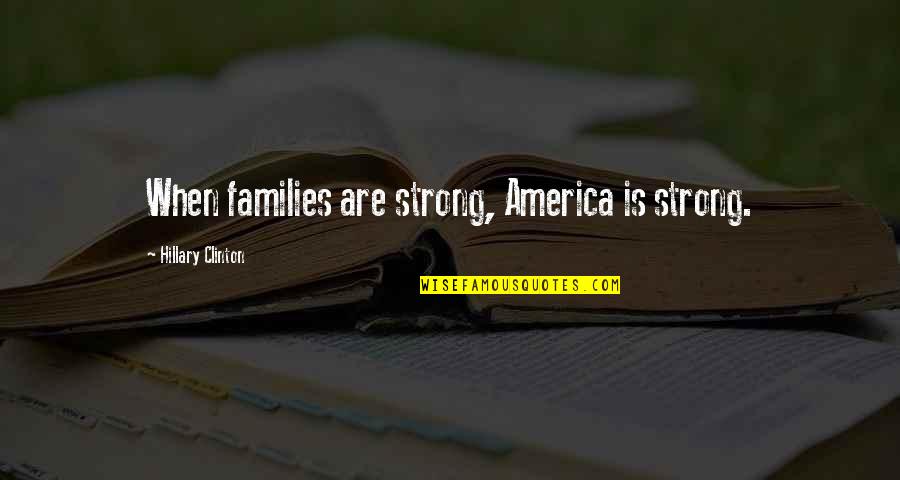 Encadre Quotes By Hillary Clinton: When families are strong, America is strong.