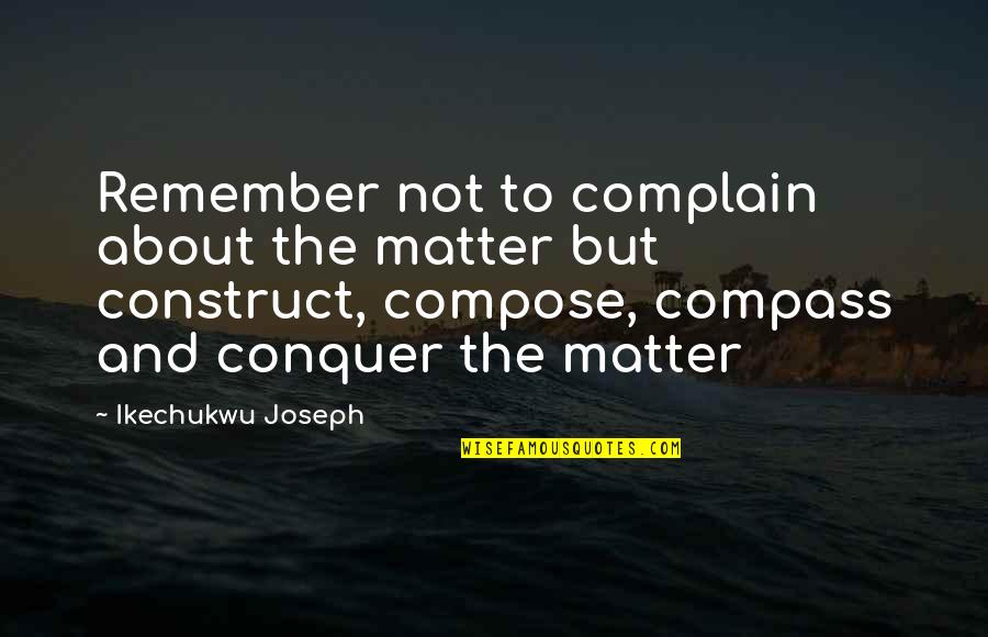 Encadre Quotes By Ikechukwu Joseph: Remember not to complain about the matter but