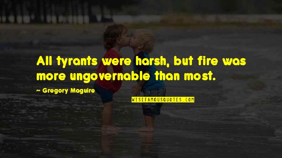Encadria Quotes By Gregory Maguire: All tyrants were harsh, but fire was more Encadria Quotes By Gregory Maguire: All tyrants were harsh, but fire was more