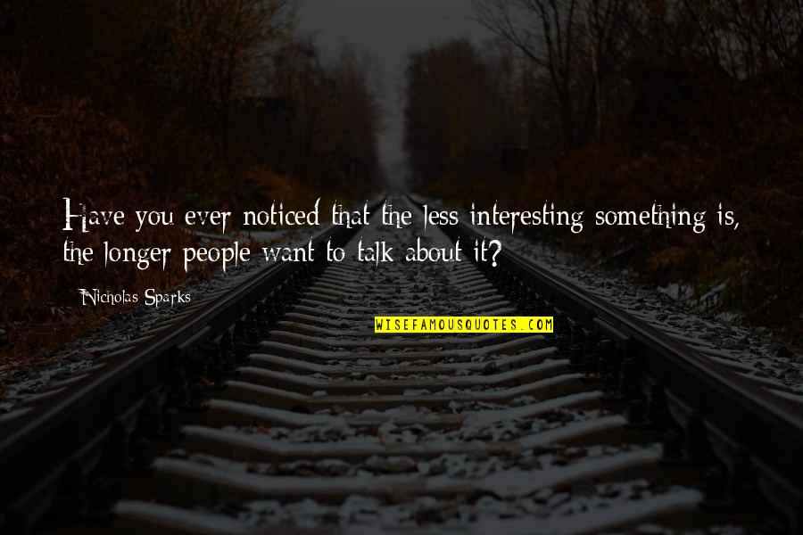 Encadria Quotes By Nicholas Sparks: Have you ever noticed that the less interesting Encadria Quotes By Nicholas Sparks: Have you ever noticed that the less interesting