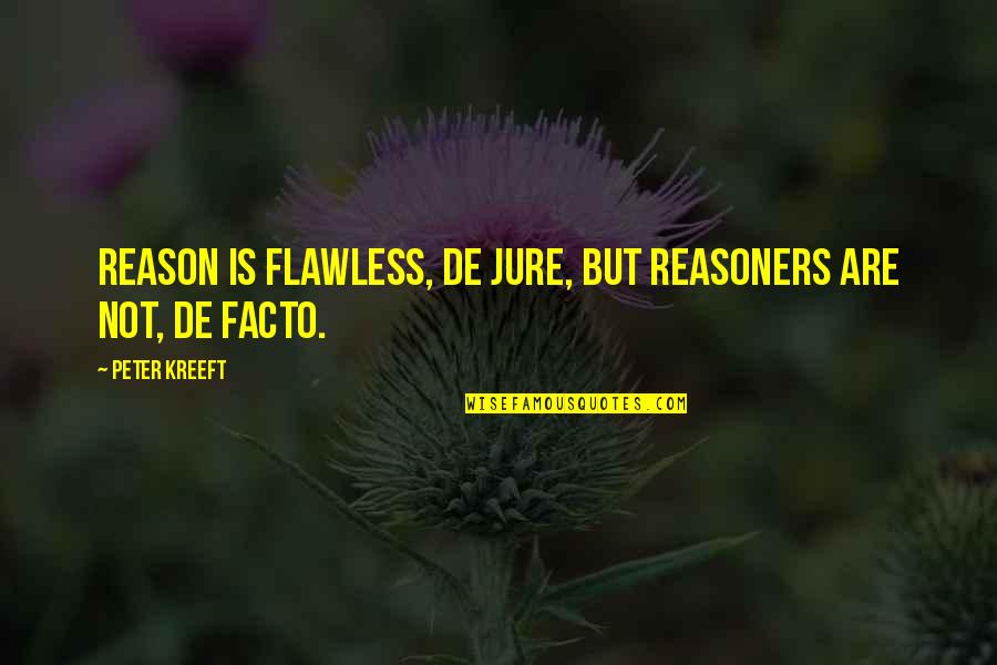 Encaged Quotes By Peter Kreeft: Reason is flawless, de jure, but reasoners are